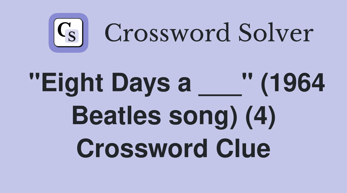 "Eight Days a ___" (1964 Beatles song) (4) Crossword Clue