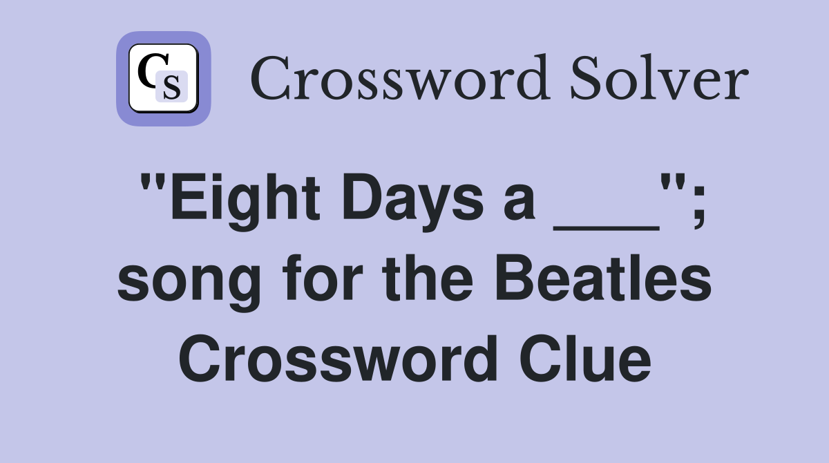"Eight Days a ___"; song for the Beatles Crossword Clue