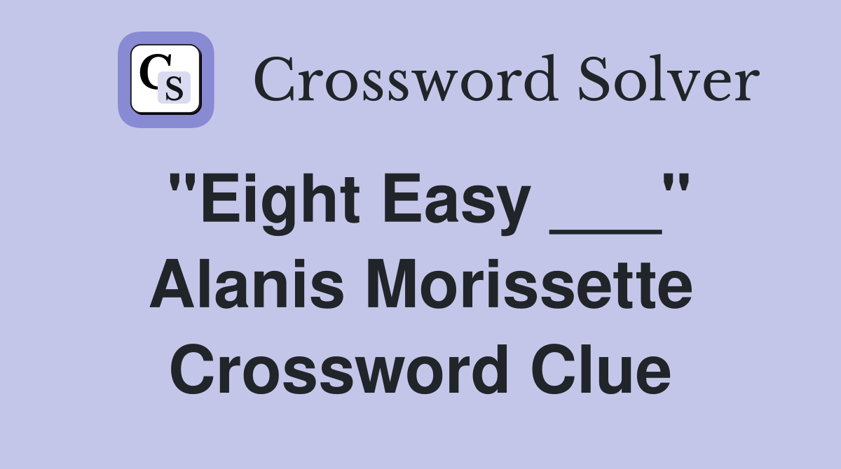 "Eight Easy ___" Alanis Morissette Crossword Clue