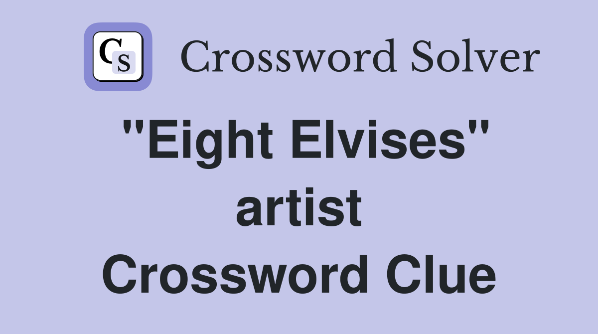 "Eight Elvises" artist Crossword Clue