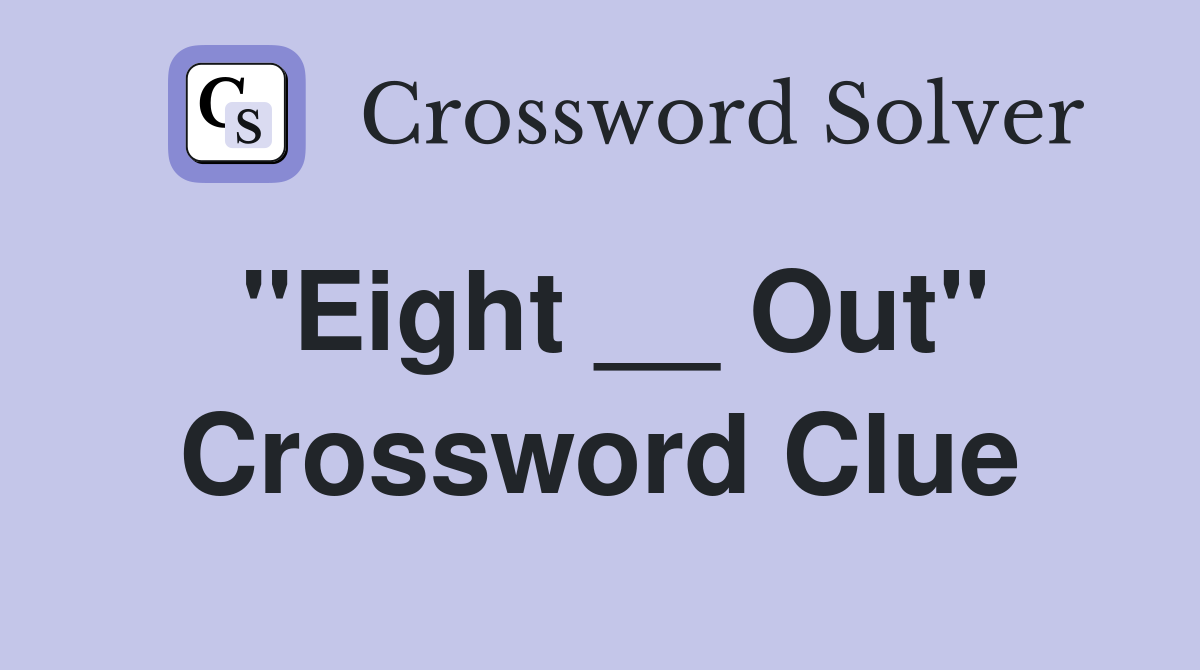 "Eight __ Out" Crossword Clue