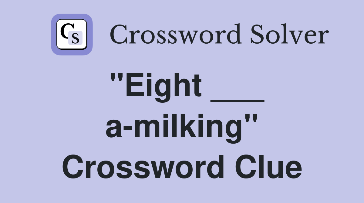 "Eight ___ a-milking" Crossword Clue