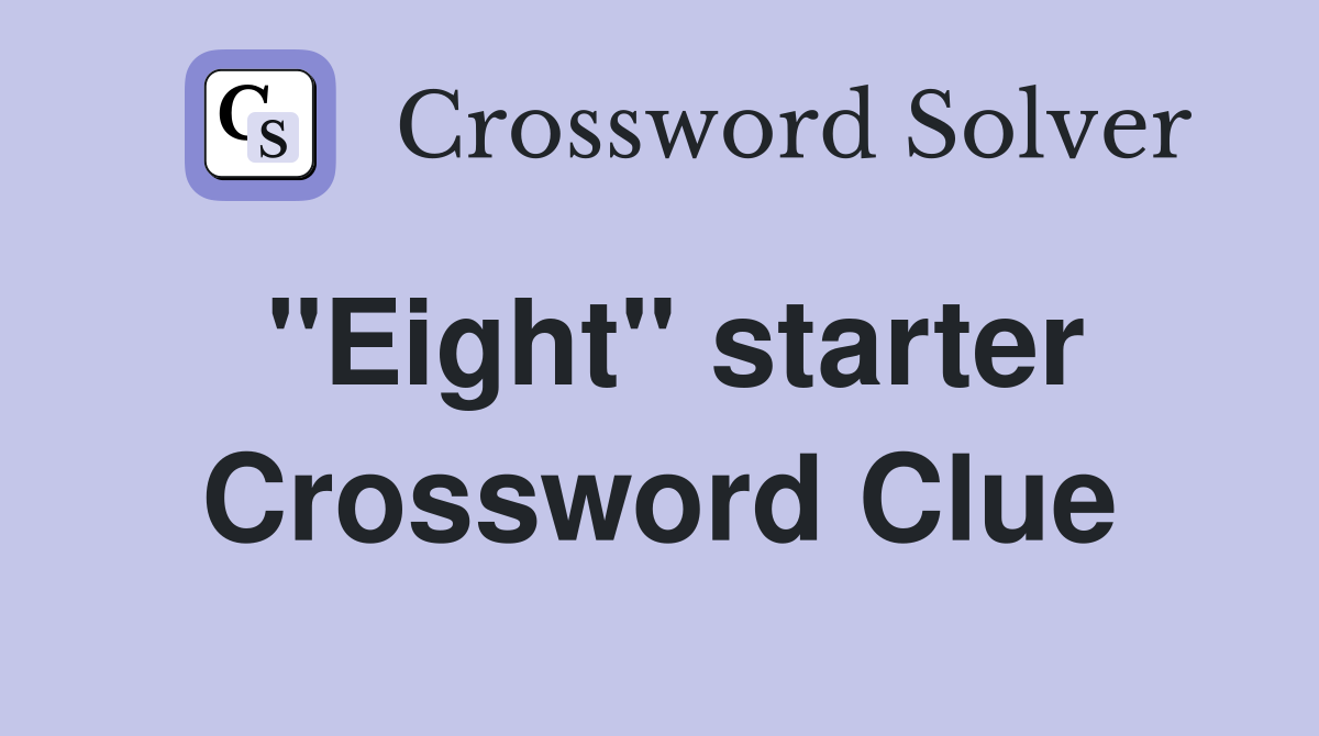 "Eight" starter Crossword Clue