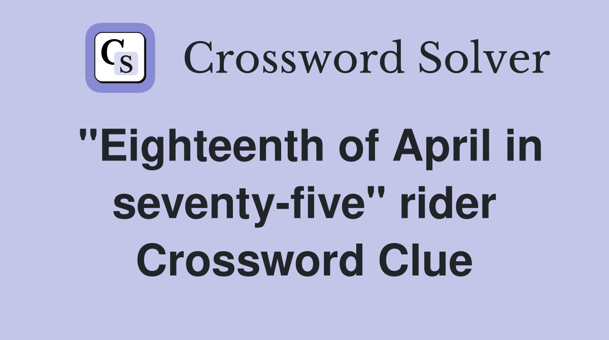"Eighteenth of April in seventy-five" rider Crossword Clue
