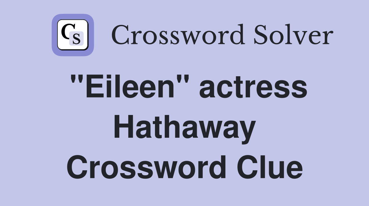 "Eileen" actress Hathaway Crossword Clue