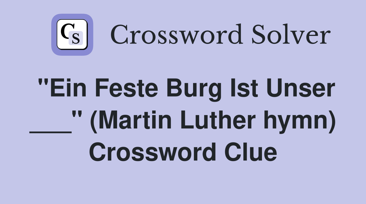 "Ein Feste Burg Ist Unser ___" (Martin Luther hymn) Crossword Clue