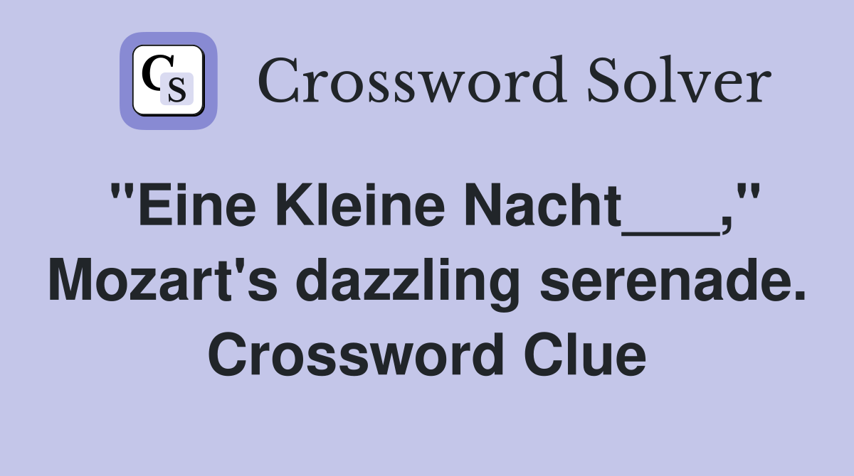"Eine Kleine Nacht___," Mozart's dazzling serenade. Crossword Clue