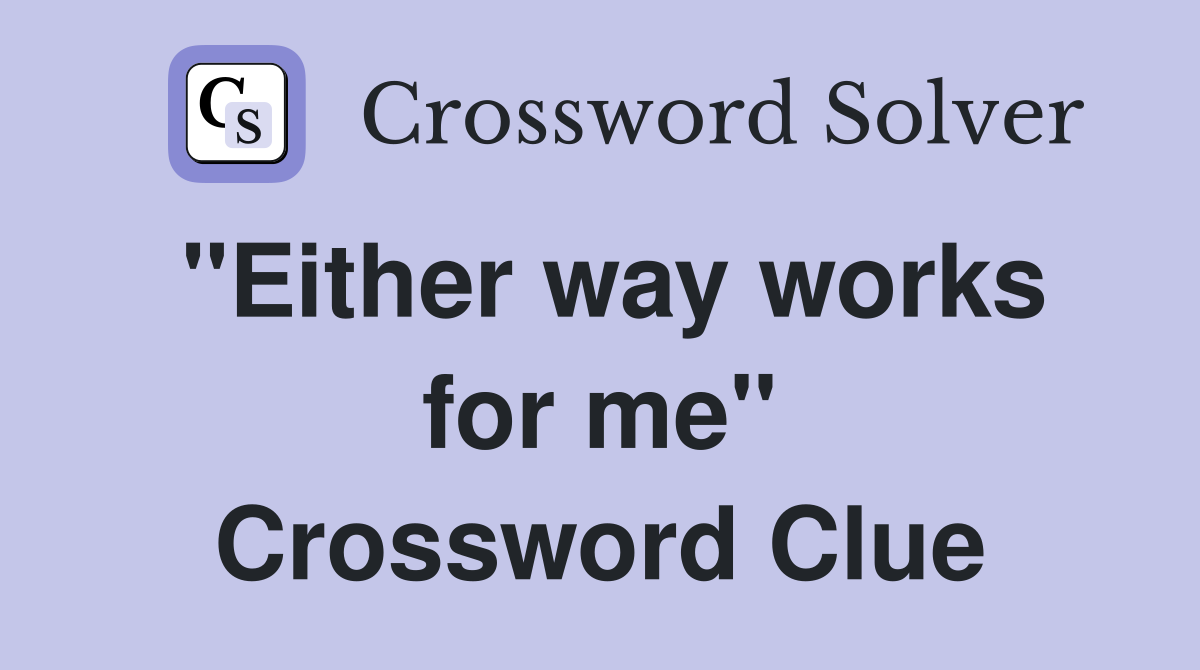 "Either way works for me" Crossword Clue