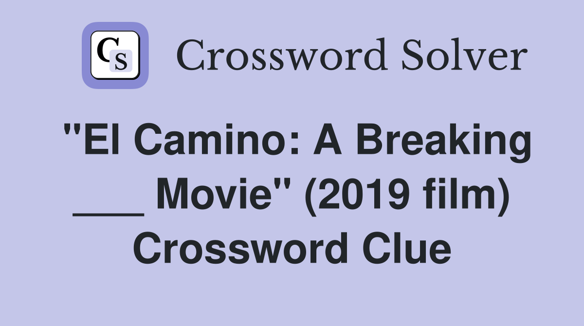 "El Camino: A Breaking ___ Movie" (2019 film) Crossword Clue