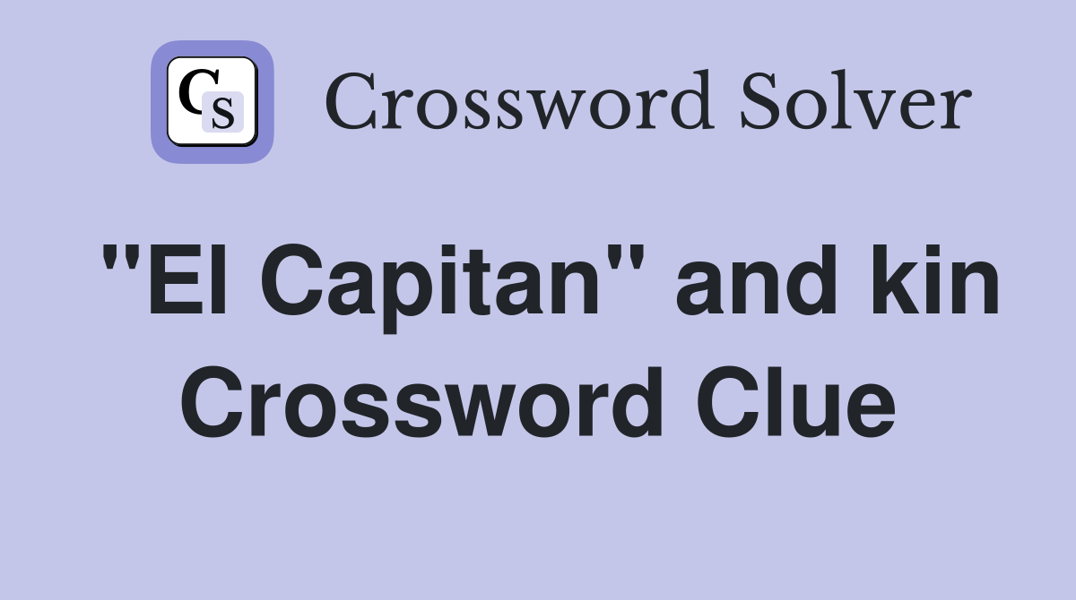 "El Capitan" and kin Crossword Clue