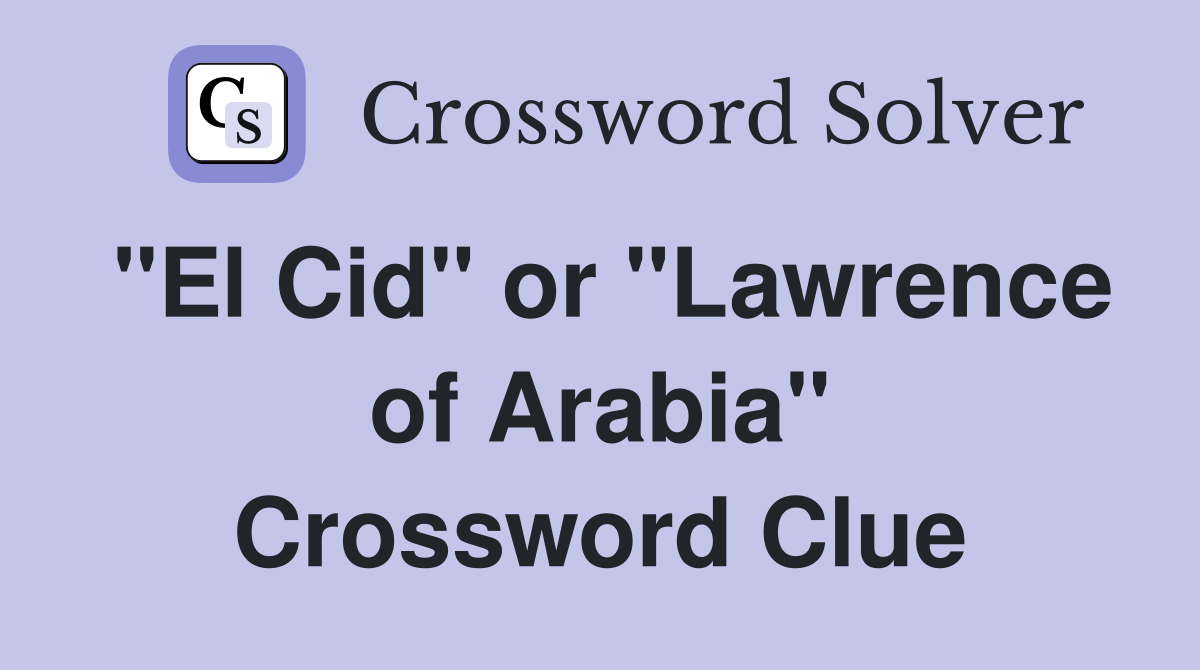 "El Cid" or "Lawrence of Arabia" Crossword Clue