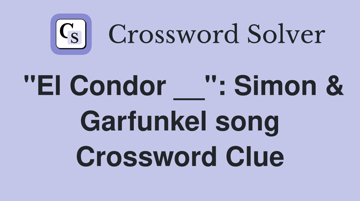 "El Condor __": Simon & Garfunkel song Crossword Clue