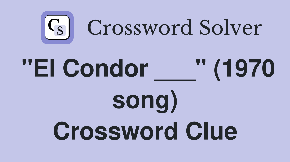"El Condor ___" (1970 song) Crossword Clue