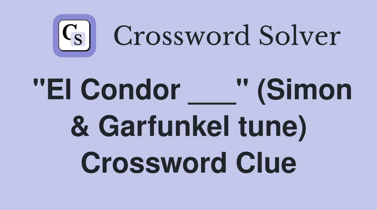 "El Condor ___" (Simon & Garfunkel tune) Crossword Clue