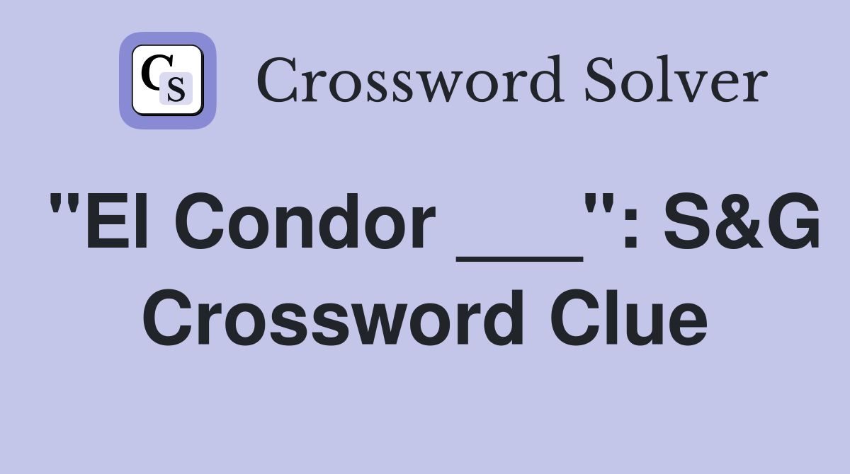 "El Condor ___": S&G Crossword Clue