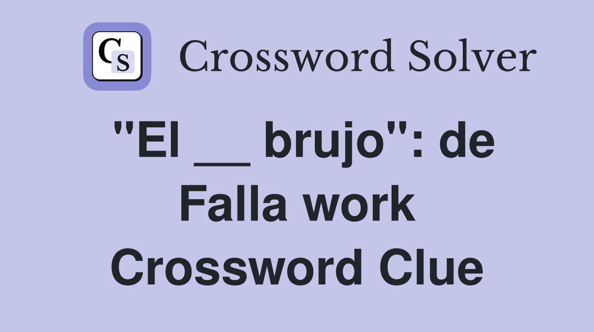 "El __ brujo": de Falla work Crossword Clue