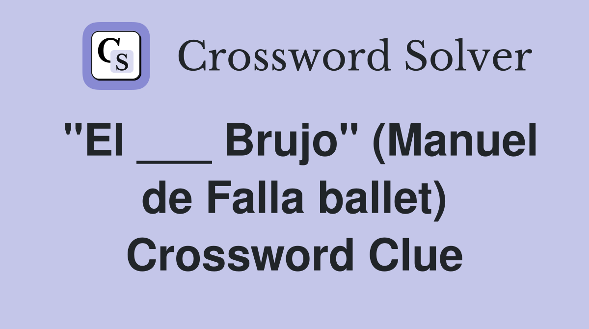 "El ___ Brujo" (Manuel de Falla ballet) Crossword Clue