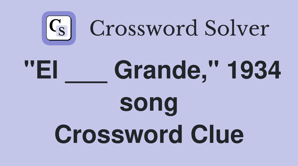 "El ___ Grande," 1934 song Crossword Clue