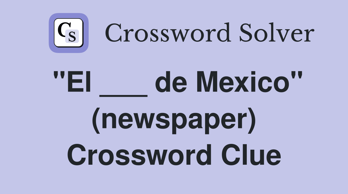 "El ___ de Mexico" (newspaper) Crossword Clue
