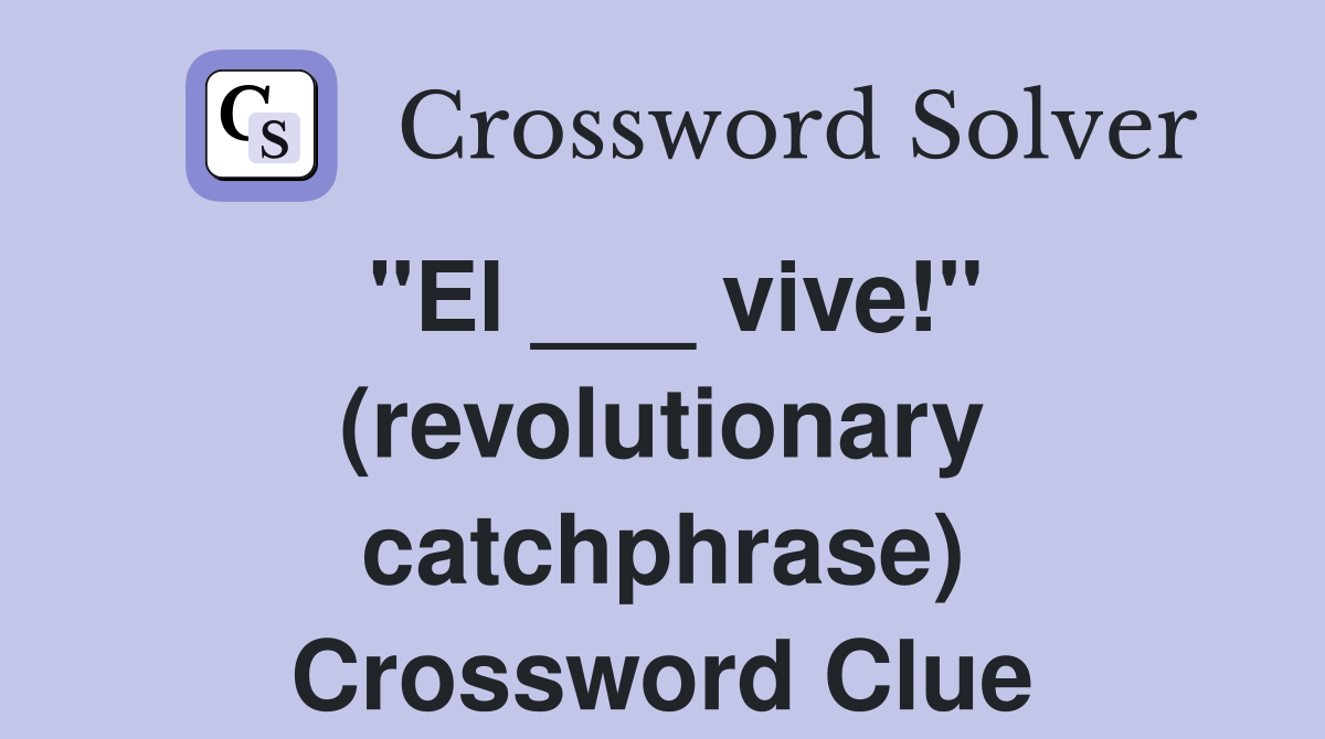 "El ___ vive!" (revolutionary catchphrase) Crossword Clue