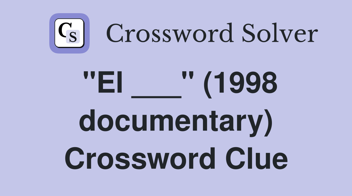 "El ___" (1998 documentary) Crossword Clue