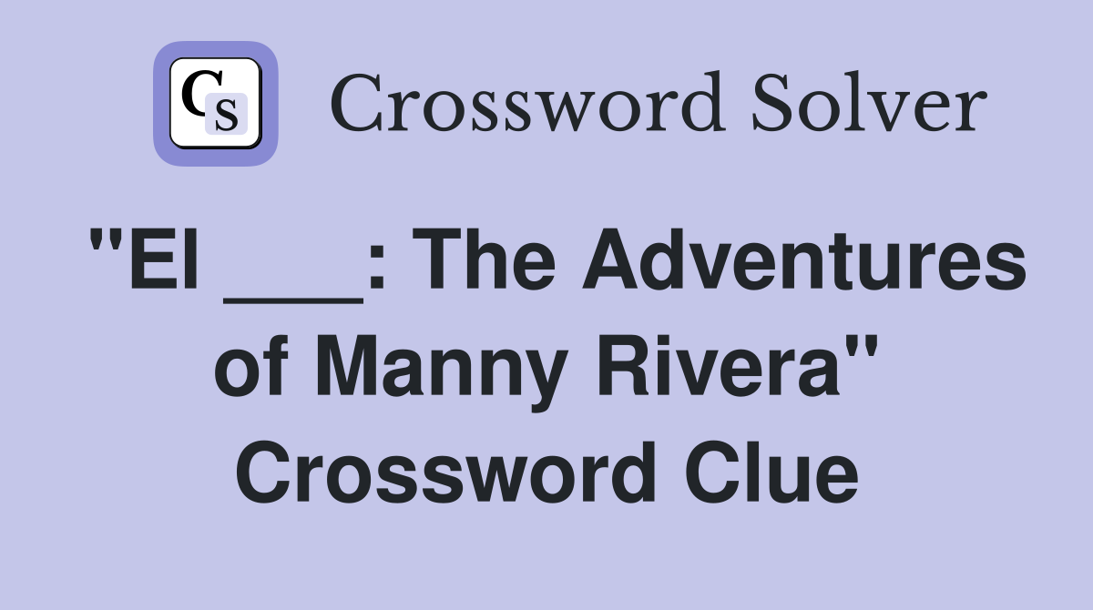 "El ___: The Adventures of Manny Rivera" Crossword Clue