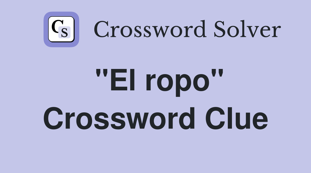 "El ropo" Crossword Clue