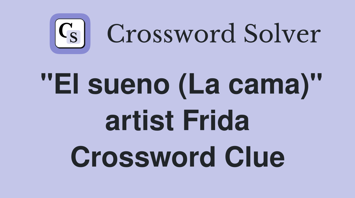 "El sueno (La cama)" artist Frida Crossword Clue