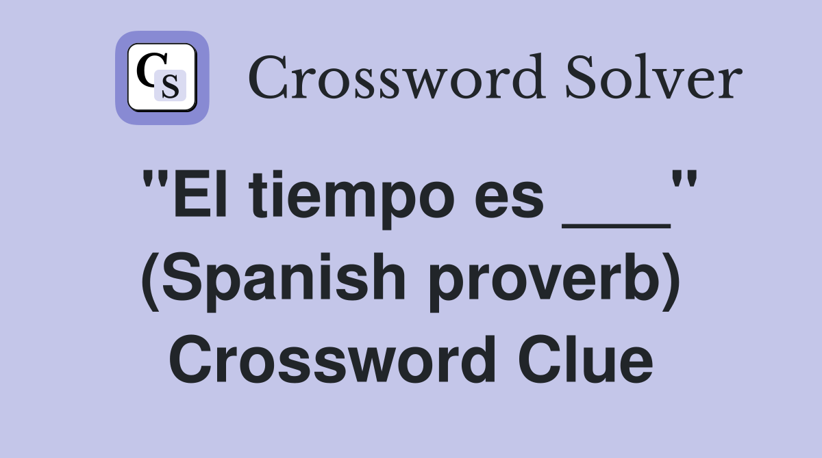 "El tiempo es ___" (Spanish proverb) Crossword Clue