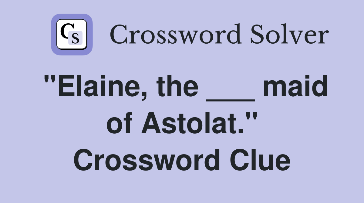 "Elaine, the ___ maid of Astolat." Crossword Clue
