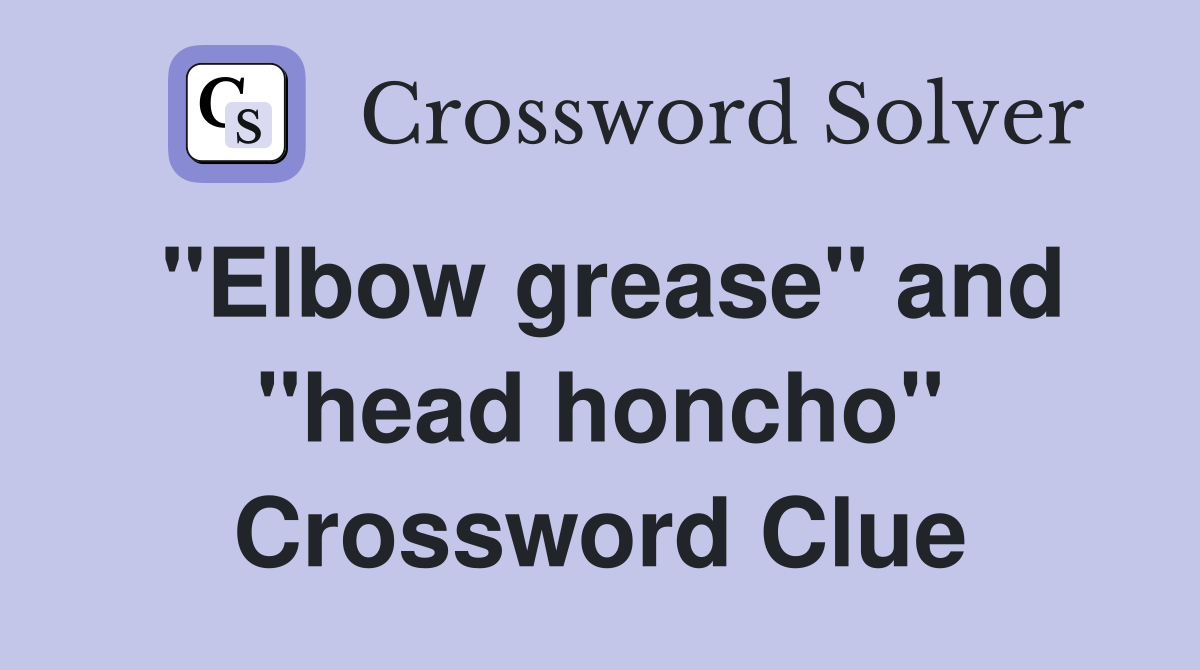 "Elbow grease" and "head honcho" Crossword Clue
