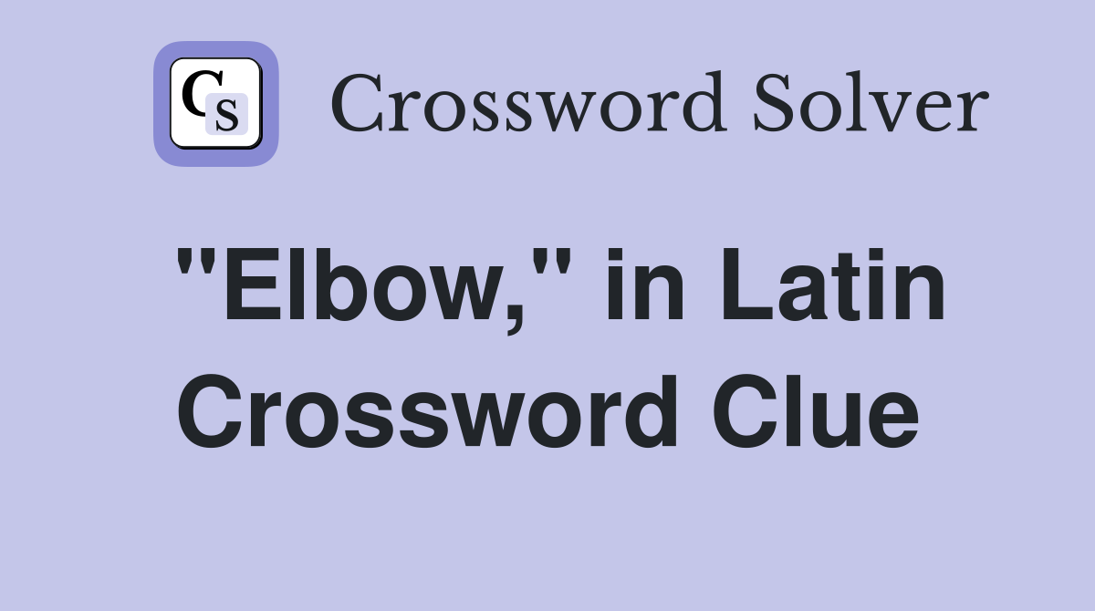 "Elbow," in Latin Crossword Clue