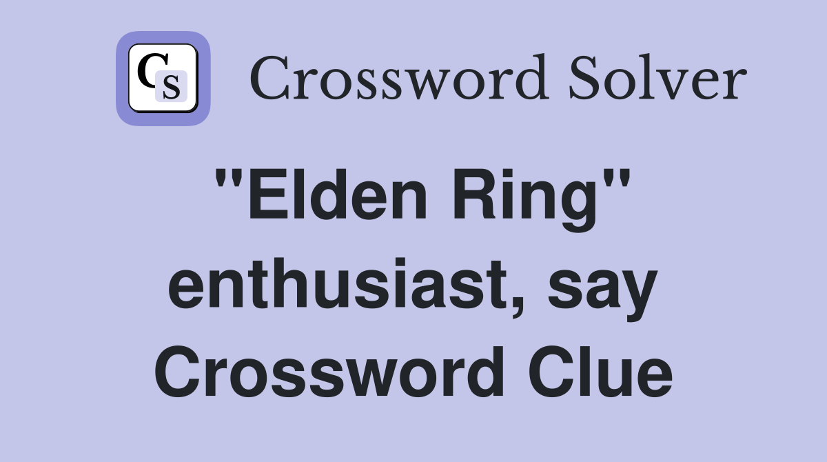 "Elden Ring" enthusiast, say Crossword Clue