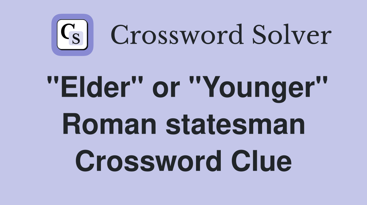 "Elder" or "Younger" Roman statesman Crossword Clue