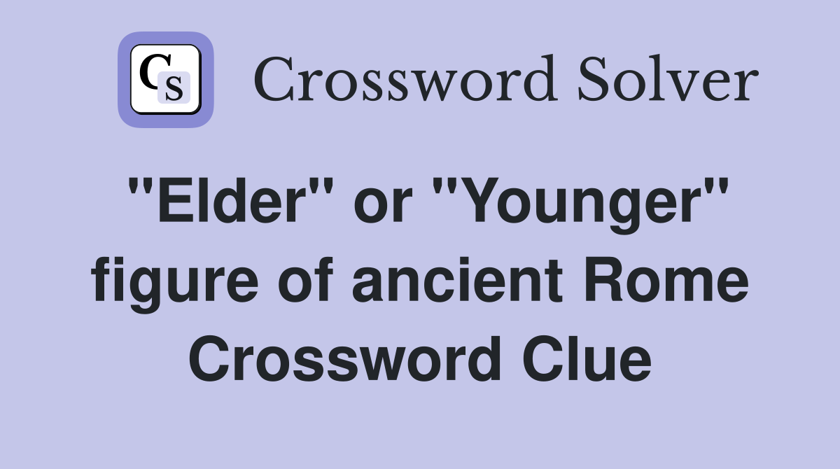 "Elder" or "Younger" figure of ancient Rome Crossword Clue