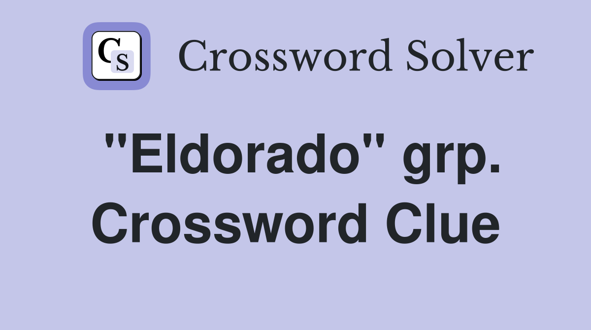 "Eldorado" grp. Crossword Clue