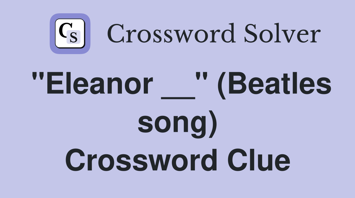 "Eleanor __" (Beatles song) Crossword Clue