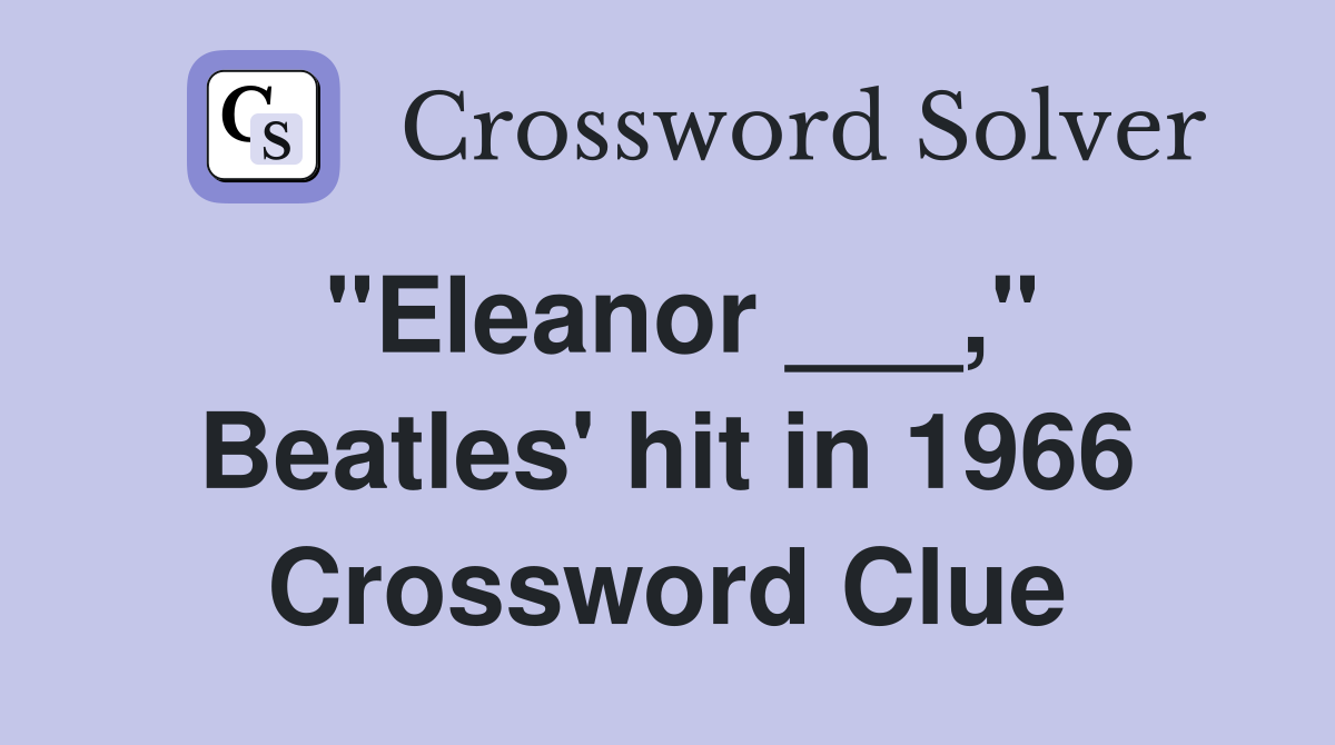 "Eleanor ___," Beatles' hit in 1966 Crossword Clue