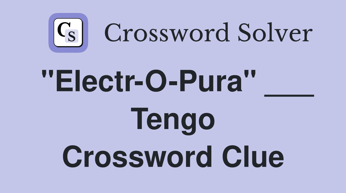 "Electr-O-Pura" ___ Tengo Crossword Clue