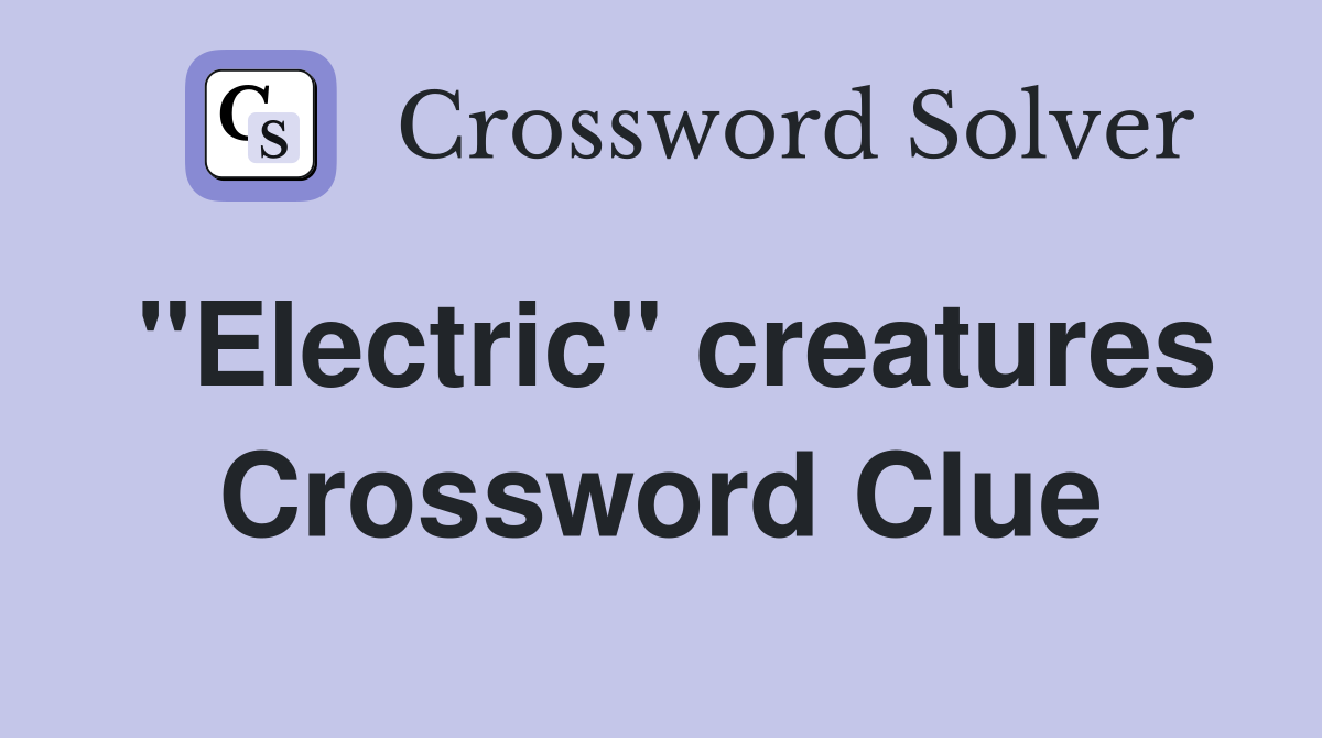 "Electric" creatures Crossword Clue