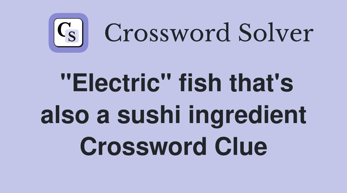 "Electric" fish that's also a sushi ingredient Crossword Clue