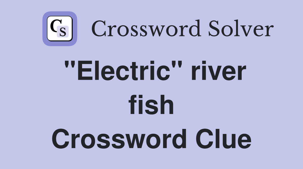 "Electric" river fish Crossword Clue