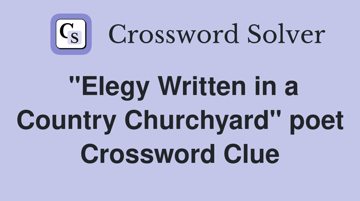 "Elegy Written in a Country Churchyard" poet Crossword Clue