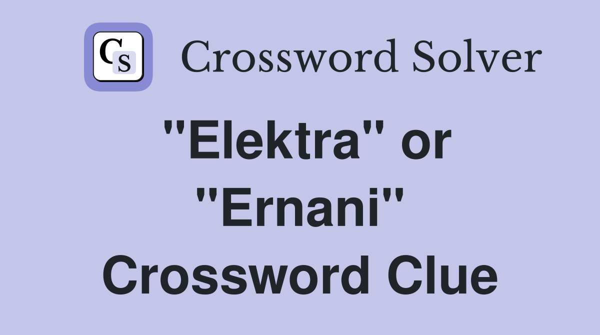 "Elektra" or "Ernani" Crossword Clue