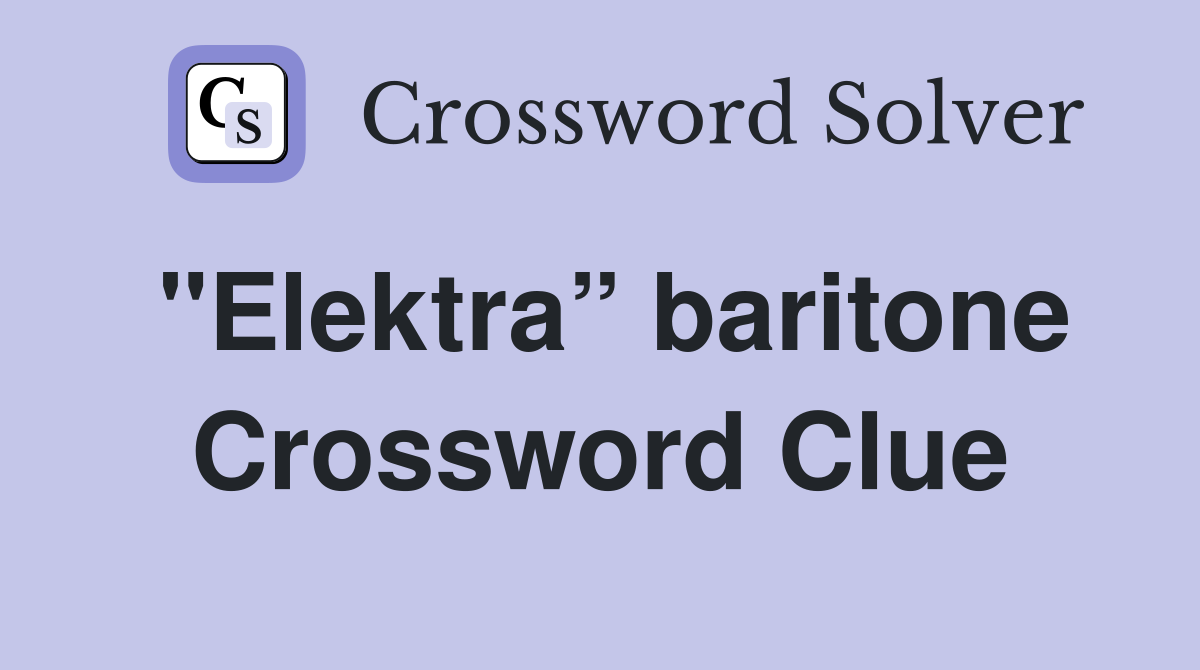 "Elektra” baritone Crossword Clue