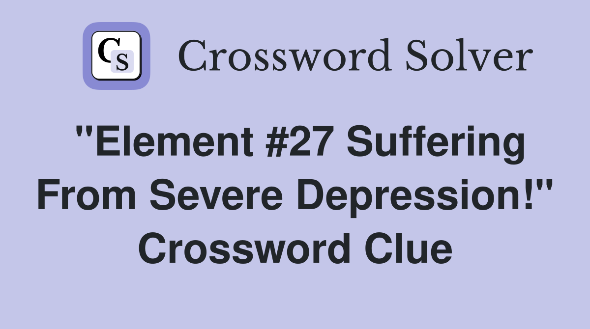 "Element #27 Suffering From Severe Depression!" Crossword Clue