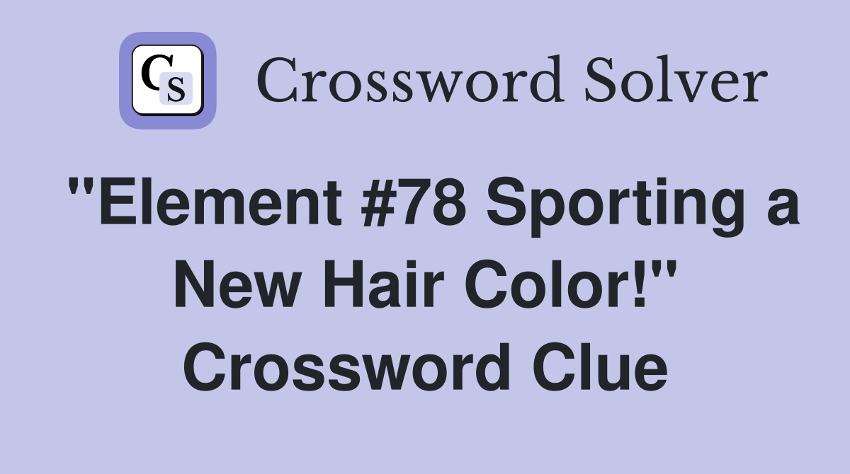 "Element #78 Sporting a New Hair Color!" Crossword Clue
