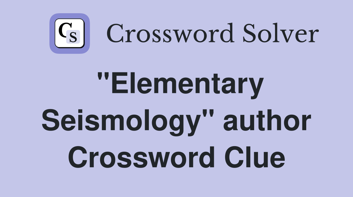 "Elementary Seismology" author Crossword Clue