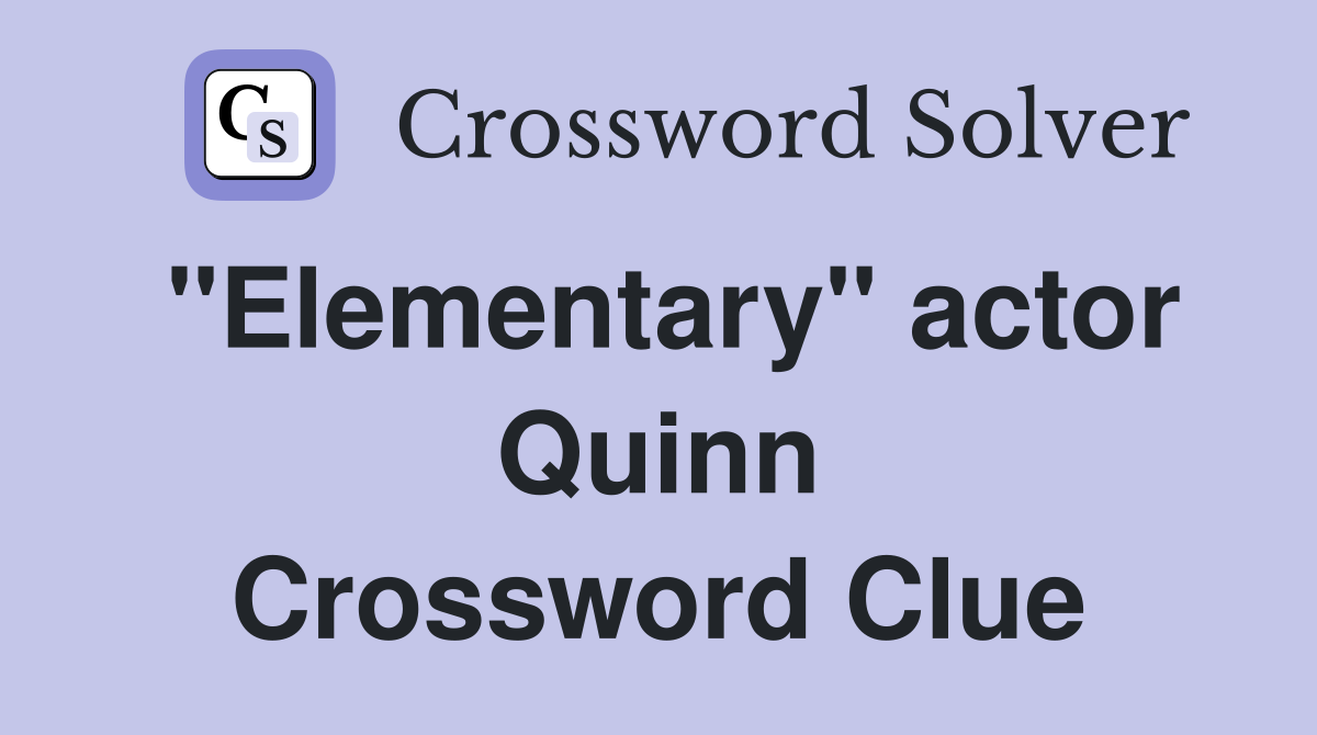 "Elementary" actor Quinn Crossword Clue
