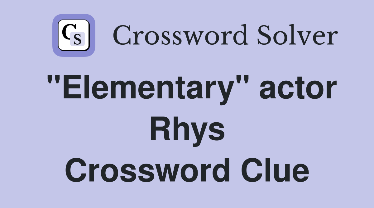 "Elementary" actor Rhys Crossword Clue